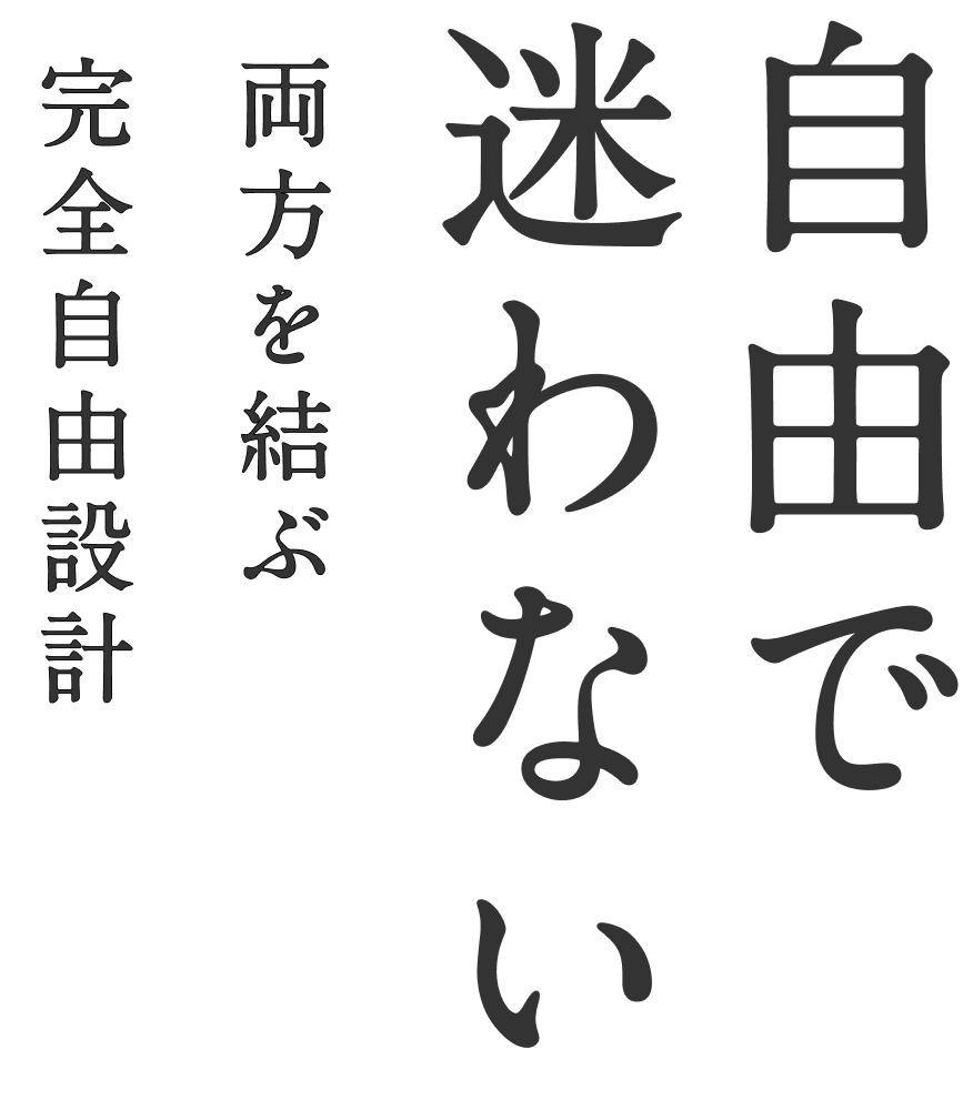 自由で迷わない。両方を結ぶ完全自由設計